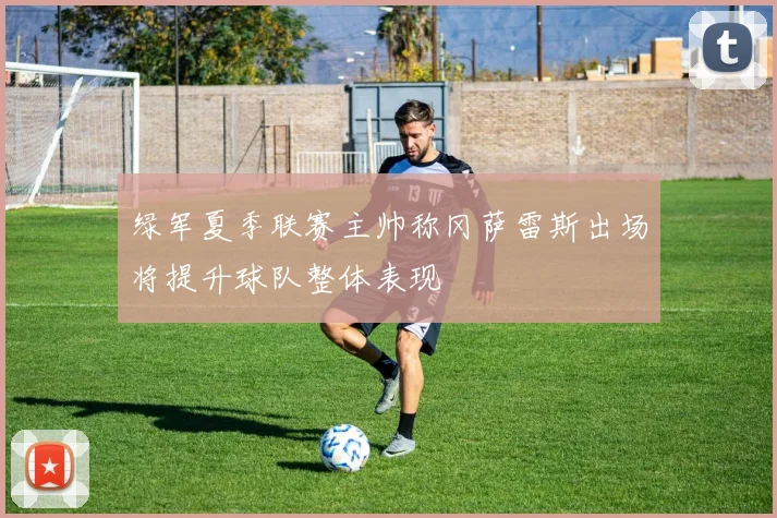 绿军夏季联赛主帅称冈萨雷斯出场将提升球队整体表现